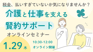 税金、払いすぎていないか気になりませんか？ ― 介護と仕事を支える「賢約サポート」オンラインセミナー ―