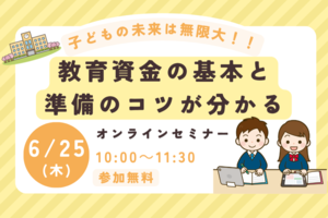 子どもの未来は無限大！！教育資金の基本と準備のコツが分かるオンラインセミナー