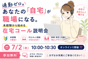 ～通勤ゼロ。あなたの「自宅」が職場になる。～未経験から始める在宅コール業務説明会