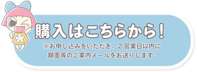 購入はこちらから！※お申し込みいただき、2営業日以内に額面等のご案内メールをお送りします。